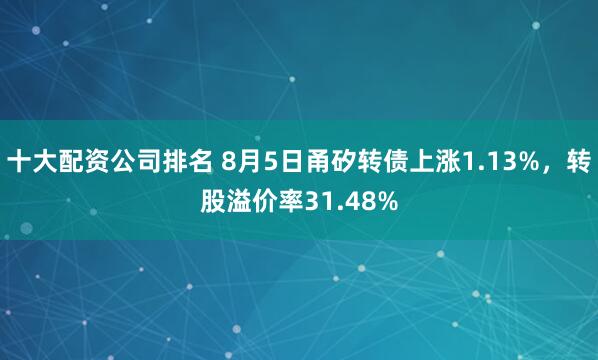 十大配资公司排名 8月5日甬矽转债上涨1.13%，转股溢价率31.48%